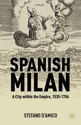 Milan espagnole : Une ville au sein de l'empire, 1535-1706 - Spanish Milan: A City Within the Empire, 1535-1706