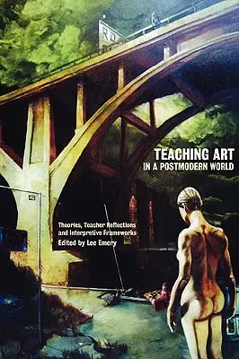 Enseigner l'art dans un monde postmoderne : Théories, réflexions des enseignants et cadres d'interprétation - Teaching Art in a Postmodern World: Theories, Teacher Reflections and Interpretive Frameworks
