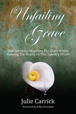 La grâce à toute épreuve : Comment l'adversité magnifie la grâce intérieure Montrer la beauté de cette tapisserie de la vie - Unfailing Grace: How Adversity Magnifies the Grace Within Showing the Beauty of this Tapestry of Life