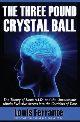 La boule de cristal de trois livres : la théorie de l'identification automatique du sommeil et l'accès exclusif de l'inconscient aux couloirs du temps - The Three Pound Crystal Ball: The Theory of Sleep A.I.D. and the Unconscious Mind's Exclusive Access Into the Corridors of Time