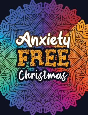 Anxiety Free Christmas : Le livre de coloriage de Noël contre l'anxiété, la relaxation et la réduction du stress, la thérapie par la couleur pour les adultes, les filles et les adolescents. - Anxiety Free Christmas: Christmas Anti Anxiety Coloring Book, Relaxation and Stress Reduction color therapy for Adults, girls and teens.