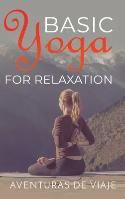 Yoga de base pour la relaxation : La thérapie par le yoga pour soulager le stress et se détendre - Basic Yoga for Relaxation: Yoga Therapy for Stress Relief and Relaxation