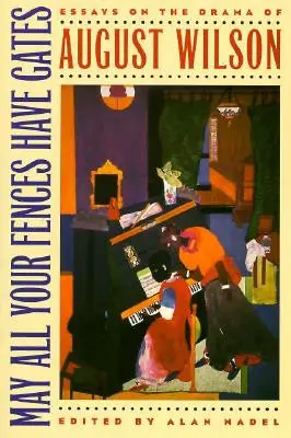 Que toutes vos clôtures aient des portes : Essyas sur le drame d'August Wilson - May All Your Fences Have Gates: Essyas on the Drama of August Wilson