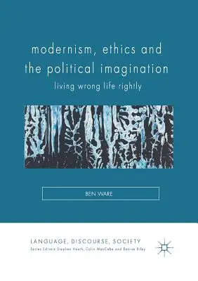 Modernisme, éthique et imagination politique : Vivre à tort et à travers - Modernism, Ethics and the Political Imagination: Living Wrong Life Rightly