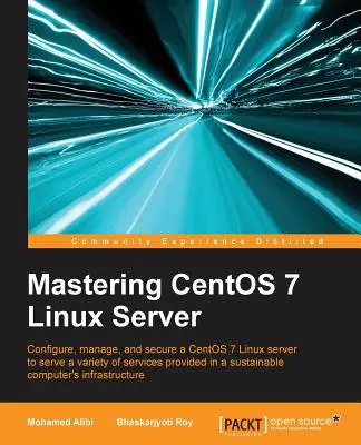 Maîtriser le serveur Linux CentOS 7 : Maîtriser la configuration, la gestion et la sécurisation du dernier serveur Linux CentOS. - Mastering CentOS 7 Linux Server: Get to grips with configuring, managing, and securing the latest CentOS Linux server