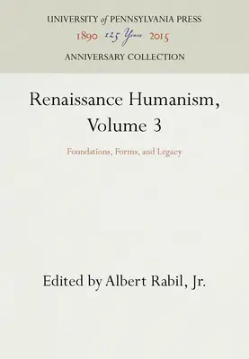 L'Humanisme de la Renaissance, Volume 3 : Fondations, Formes et Héritage - Renaissance Humanism, Volume 3: Foundations, Forms, and Legacy