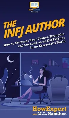 L'auteur INFJ : Comment embrasser vos forces uniques et réussir en tant qu'écrivain INFJ dans un monde extraverti - The INFJ Author: How to Embrace Your Unique Strengths and Succeed as an INFJ Writer in an Extrovert's World