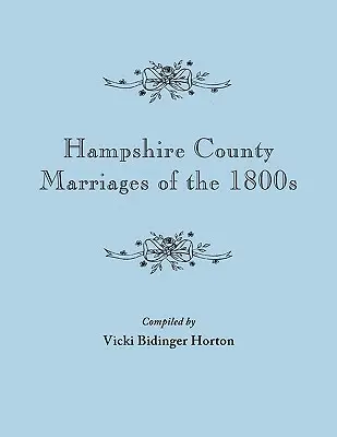Mariages du comté de Hampshire dans les années 1800 [Virginie et plus tard Virginie-Occidentale] (en anglais) - Hampshire County Marriages of the 1800s [Virginia and Later West Virginia]