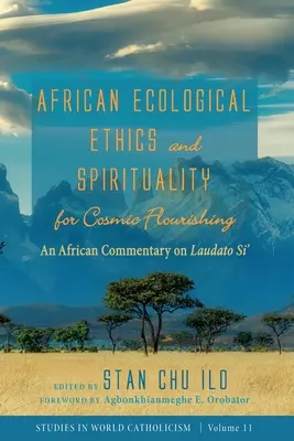 Éthique et spiritualité écologiques africaines pour l'épanouissement cosmique : un commentaire africain sur Laudato Si' - African Ecological Ethics and Spirituality for Cosmic Flourishing: An African Commentary on Laudato Si'
