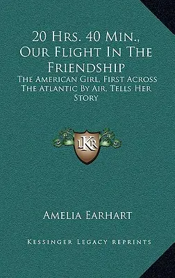 20 heures et 40 minutes, notre vol dans l'amitié 40 minutes, notre vol dans l'amitié : La jeune fille américaine, première à traverser l'Atlantique par avion, raconte son histoire - 20 Hrs. 40 Min., Our Flight In The Friendship: The American Girl, First Across The Atlantic By Air, Tells Her Story