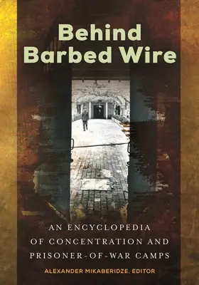 Derrière les barbelés : Une encyclopédie des camps de concentration et de prisonniers de guerre - Behind Barbed Wire: An Encyclopedia of Concentration and Prisoner-of-War Camps