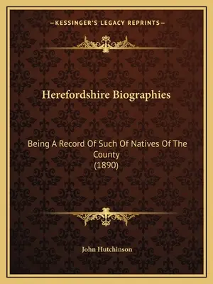 Biographies du Herefordshire : Being A Record Of Such Of Natives Of The County (1890) - Herefordshire Biographies: Being A Record Of Such Of Natives Of The County (1890)