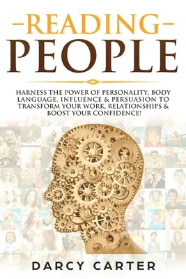 Lire les gens : Exploiter le pouvoir de la personnalité, du langage corporel, de l'influence et de la persuasion pour transformer votre travail, vos relations et booster votre vie. - Reading People: Harness the Power Of Personality, Body Language, Influence & Persuasion To Transform Your Work, Relationships, Boost Y