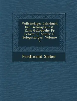 Vollst Ndiges Lehrbuch Der Gesangskunst : Zum Gebrauche Fur Lehrer U. Sch Ler D. Sologesanges, Volume 2 - Vollst Ndiges Lehrbuch Der Gesangskunst: Zum Gebrauche Fur Lehrer U. Sch Ler D. Sologesanges, Volume 2