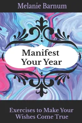 Manifestez votre année : Exercices pour réaliser vos souhaits - Manifest Your Year: Exercises to Make Your Wishes Come True