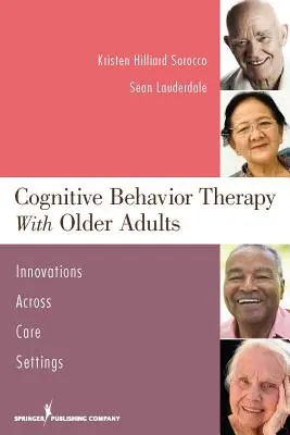 La thérapie cognitivo-comportementale avec les personnes âgées : Innovations dans tous les contextes de soins - Cognitive Behavior Therapy with Older Adults: Innovations Across Care Settings