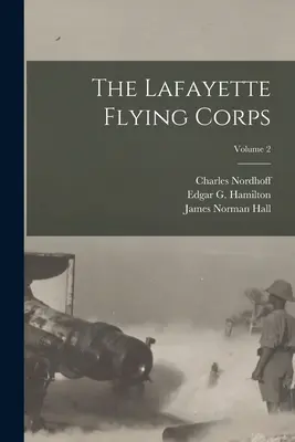 Le Corps d'aviation Lafayette ; Volume 2 - The Lafayette Flying Corps; Volume 2
