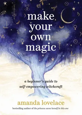 Faites votre propre magie : un guide pour débutants sur la sorcellerie qui vous rend autonome - Make Your Own Magic: A Beginner's Guide to Self-Empowering Witchcraft