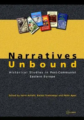 Narratives Unbound : Études historiques dans l'Europe de l'Est post-communiste - Narratives Unbound: Historical studies in post-communist Eastern Europe