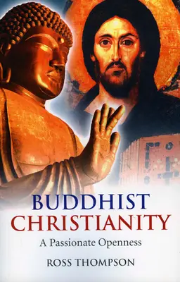 Le christianisme bouddhiste : Une ouverture passionnée - Buddhist Christianity: A Passionate Openness