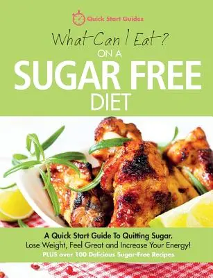 Que puis-je manger dans le cadre d'un régime sans sucre&nbsp;? Un guide de démarrage rapide pour arrêter le sucre. Perdez du poids, sentez-vous bien et augmentez votre énergie&nbsp;! PLUS de 100 délicieux - What Can I Eat On A Sugar Free Diet?: A Quick Start Guide To Quitting Sugar. Lose Weight, Feel Great and Increase Your Energy! PLUS over 100 Delicious