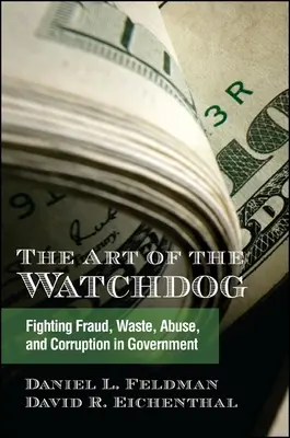 L'art du chien de garde : La lutte contre la fraude, le gaspillage, les abus et la corruption au sein du gouvernement - The Art of the Watchdog: Fighting Fraud, Waste, Abuse, and Corruption in Government