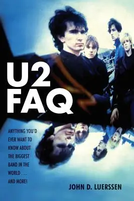 U2 FAQ : Tout ce que vous voulez savoir sur le plus grand groupe du monde... et plus encore ! - U2 FAQ: Anything You'd Ever Want to Know About the Biggest Band in the World...And More!