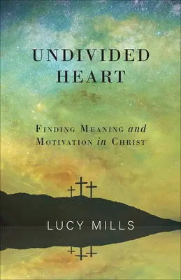 Un cœur sans partage : Trouver un sens et une motivation dans le Christ - Undivided Heart: Finding Meaning and Motivation in Christ