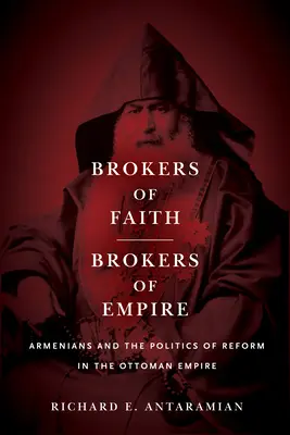 Courtiers de la foi, courtiers de l'empire : Les Arméniens et la politique de réforme dans l'Empire ottoman - Brokers of Faith, Brokers of Empire: Armenians and the Politics of Reform in the Ottoman Empire