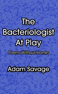 Le bactériologiste au jeu : Poèmes sans foyer - The Bacteriologist At Play: Poems Without Homes