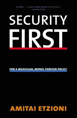 La sécurité d'abord : Pour une politique étrangère musclée et morale - Security First: For a Muscular, Moral Foreign Policy