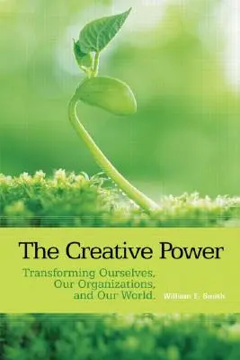 Le pouvoir créatif : se transformer soi-même, transformer son organisation et transformer le monde - The Creative Power: Transforming Ourselves, Our Organizations, and Our World