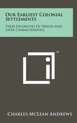 Nos premiers établissements coloniaux : Leurs diversités d'origine et leurs caractéristiques ultérieures - Our Earliest Colonial Settlements: Their Diversities Of Origin And Later Characteristics