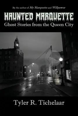 Marquette hantée : Histoires de fantômes de la ville reine - Haunted Marquette: Ghost Stories from the Queen City