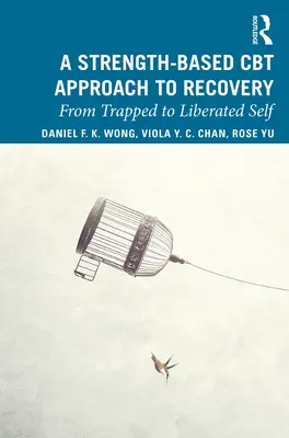 Une approche du rétablissement par la thérapie cognitivo-comportementale basée sur la force : De l'enfermement à la libération - A Strength-Based Cognitive Behaviour Therapy Approach to Recovery: From Trapped to Liberated Self