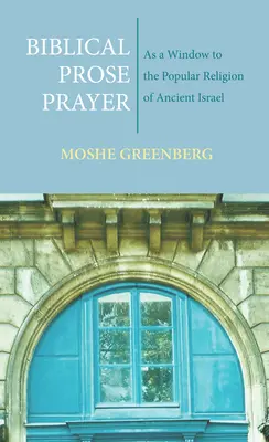 La prière en prose biblique : Une fenêtre sur la religion populaire de l'ancien Israël - Biblical Prose Prayer: As a Window to the Popular Religion of Ancient Israel
