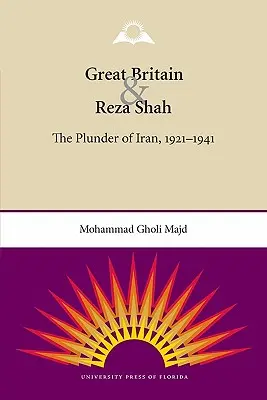 La Grande-Bretagne et Reza Shah : le pillage de l'Iran, 1921-1941 - Great Britain and Reza Shah: The Plunder of Iran, 1921-1941