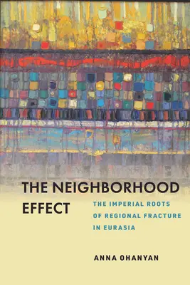 L'effet de voisinage : Les racines impériales de la fracture régionale en Eurasie - The Neighborhood Effect: The Imperial Roots of Regional Fracture in Eurasia