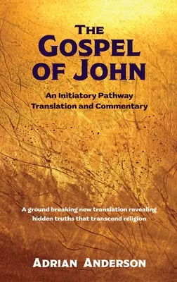 L'Évangile de Jean : une traduction et un commentaire sur le chemin initiatique - The Gospel of John: An Initiatory Pathway Translation and Commentary