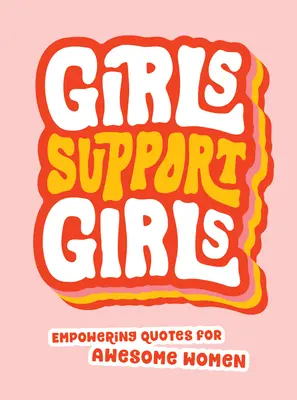 Les filles soutiennent les filles : Citations sur l'autonomisation des femmes géniales - Girls Support Girls: Empowering Quotes for Awesome Women