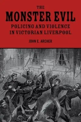 The Monster Evil : Policing and Violence in Victorian Liverpool (Le monstre diabolique : police et violence dans la Liverpool victorienne) - The Monster Evil: Policing and Violence in Victorian Liverpool