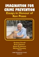 L'imagination au service de la prévention du crime - Essais en l'honneur de Ken Pease - Imagination for Crime Prevention - Essays in Honour of Ken Pease