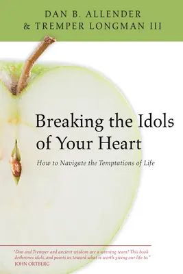 Briser les idoles de votre cœur : Comment naviguer dans les tentations de la vie - Breaking the Idols of Your Heart: How to Navigate the Temptations of Life