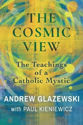 La vision cosmique : Les enseignements d'un mystique catholique - The Cosmic View: The Teachings of a Catholic Mystic