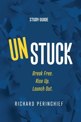 Unstuck - Guide d'étude : Se libérer. S'élever. Lancez-vous. - Unstuck - Study Guide: Break Free. Rise Up. Launch Out.