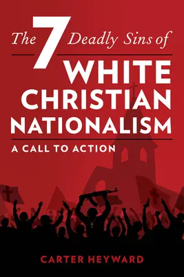 Les sept péchés mortels du nationalisme chrétien blanc : Un appel à l'action - The Seven Deadly Sins of White Christian Nationalism: A Call to Action