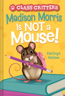 Madison Morris n'est pas une souris (Class Critters #3) - Madison Morris Is Not a Mouse!: (Class Critters #3)