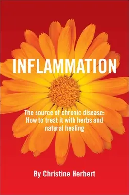 L'inflammation, source des maladies chroniques : Comment la traiter avec des herbes et des remèdes naturels - Inflammation, the Source of Chronic Disease: How to Treat It with Herbs and Natural Healing