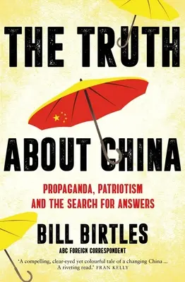 La vérité sur la Chine : Propagande, patriotisme et recherche de réponses (Birtles Bill (A&U ANZ author)) - The Truth about China: Propaganda, Patriotism and the Search for Answers (Birtles Bill (A&U ANZ author))