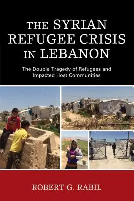 La crise des réfugiés syriens au Liban : la double tragédie des réfugiés et des communautés d'accueil touchées - The Syrian Refugee Crisis in Lebanon: The Double Tragedy of Refugees and Impacted Host Communities